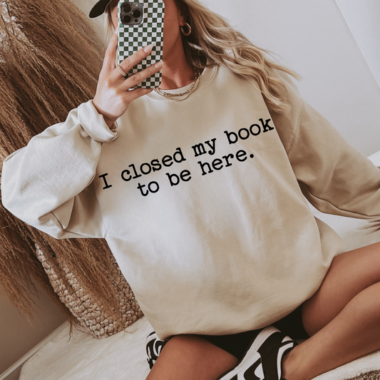 I closed my book to be here